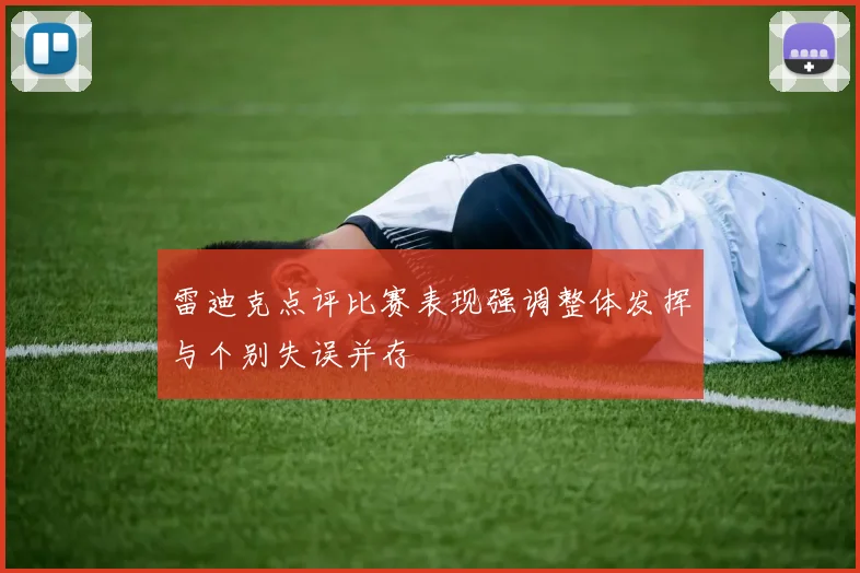 雷迪克点评比赛表现强调整体发挥与个别失误并存