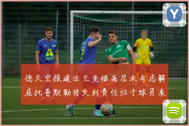 德天空报道法兰克福高层未考虑解雇托普默勒将失利责任归于球员表现